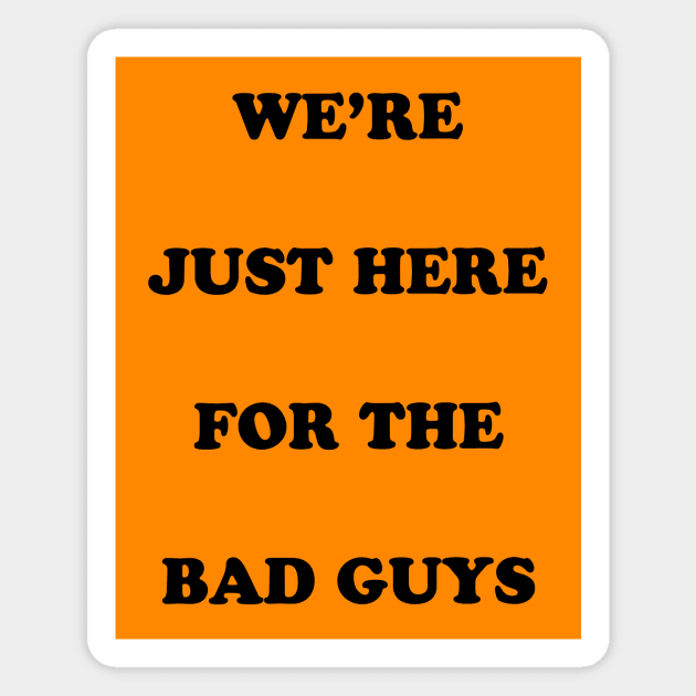 Were Just Here for the Bad Guys Magnet by Grumpinpumpkin